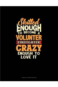 Skilled Enough To Become A Volunteer Firefighter Crazy Enough To Love It