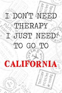 I Don't Need Therapy I Just Need To Go To California