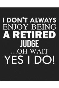 I don't always enjoy being a retired Judge ... oh wait YES I DO!