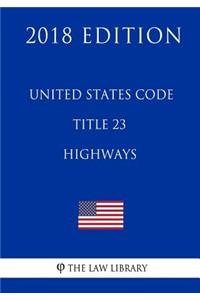 United States Code - Title 23 - Highways (2018 Edition)