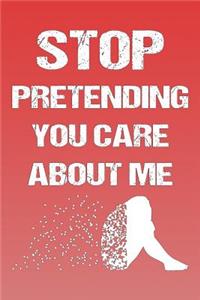 Stop Pretending You Care about Me