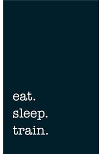 eat. sleep. train. - Lined Notebook
