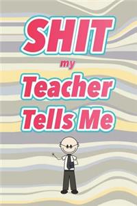 Shit My Teacher Tells Me