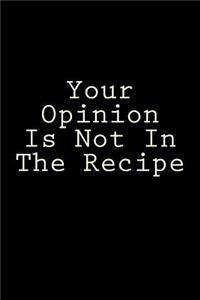 Your Opinion Is Not In The Recipe