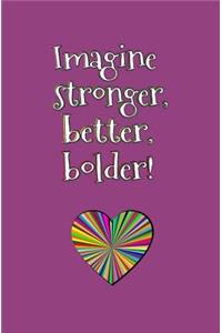 Imagine Stronger, Better, Bolder!