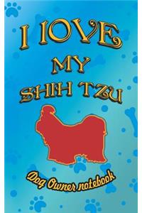 I Love My Shih Tzu - Dog Owner Notebook