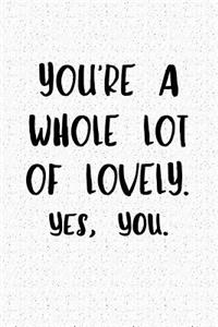 You're a Whole Lot of Lovely. Yes, You.