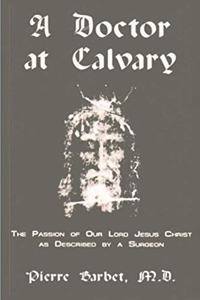 Doctor at Calvary - The Passion of Our Lord Jesus Christ as Described by a Surgeon