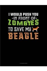 I Would Push You in Front of Zombies to Save My Beagle