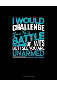 I Would Challenge You to a Battle of Wits, But I See You Are Unarmed