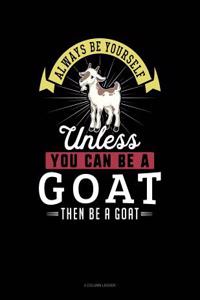 Always Be Yourself Unless You Can Be a Goat Then Be a Goat