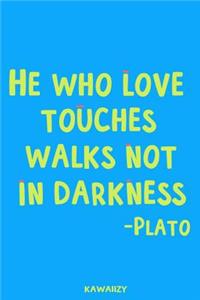 He Who Love Touches Walks Not in Darkness - Plato