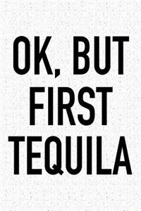 Ok, But First Tequila