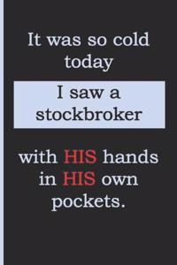 It Was So Cold, I Saw a Stockbroker with His Hands in His Own Pockets.