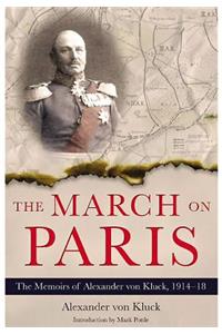 The March on Paris: The Memoirs of Alexander Von Kluck, 1914-1918