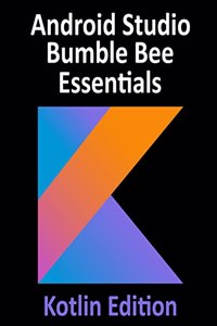 Android Studio Bumble Bee Essentials - Kotlin Edition