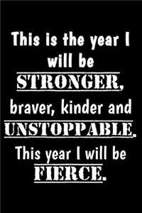 This is the year I will be stronger, braver, kinder and unstoppable. This year I