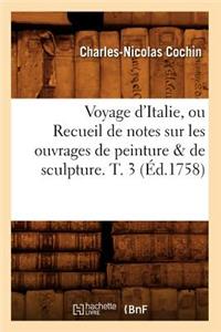 Voyage d'Italie, Ou Recueil de Notes Sur Les Ouvrages de Peinture & de Sculpture. T. 3 (�d.1758)