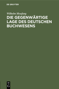 Die Gegenwärtige Lage Des Deutschen Buchwesens
