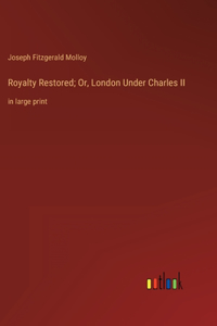 Royalty Restored; Or, London Under Charles II