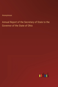 Annual Report of the Secretary of State to the Governor of the State of Ohio