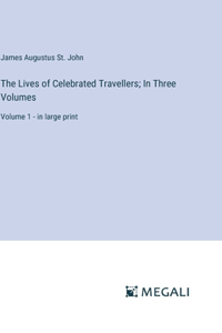 Lives of Celebrated Travellers; In Three Volumes