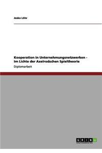 Kooperation in Unternehmungsnetzwerken - Im Lichte der Axelrodschen Spieltheorie