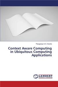 Context Aware Computing in Ubiquitous Computing Applications