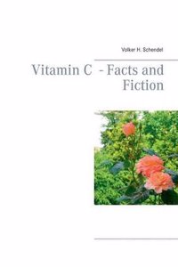 Vitamin C - Facts and Fiction
