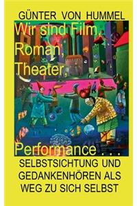 Wir sind Film, Roman, Theater, Performance . . .