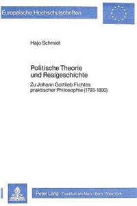 Politische Theorie Und Realgeschichte: Zu Johann Gottlieb Fichtes Praktischer Philosophie (1793-1800)