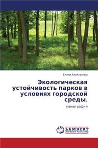Ekologicheskaya Ustoychivost' Parkov V Usloviyakh Gorodskoy Sredy.