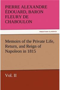 Memoirs of the Private Life, Return, and Reign of Napoleon in 1815, Vol. II
