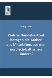 Welche Handelsartikel Bezogen Die Araber Des Mittelalters Aus Den Nordisch-Baltischen Landern?