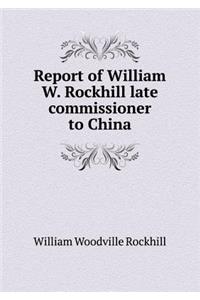 Report of William W. Rockhill late commissioner to China