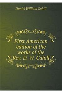 First American Edition of the Works of the Rev. D. W. Cahill