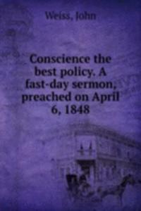 Conscience the best policy. A fast-day sermon, preached on April 6, 1848