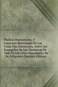 Platicas Dominicales, Y Lecciones Doctrinales De Las Cosas Mas Essenciales, Sobre Los Euangelios De Las Dominicas De Todo El Ano: Para Desempeno De . De Feligreses (Spanish Edition)