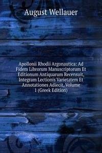 Apollonii Rhodii Argonautica: Ad Fidem Librorum Manuscriptorum Et Editionum Antiquarum Recensuit, Integram Lectionis Varietatem Et Annotationes Adiecit, Volume 1 (Greek Edition)