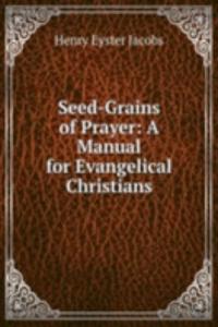 Seed-Grains of Prayer: A Manual for Evangelical Christians