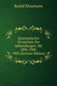 Systematisches Verzeichnis Der Abhandlungen: Bd. 1896-1900. 1903 (German Edition)