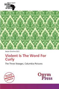 Violent Is the Word for Curly