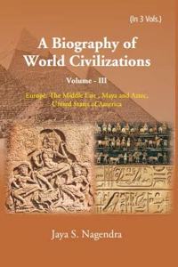 A Biography Ofworld Civilizations Europe, The Middle East , Maya And Aztec,United States Of America (Vol Iii) Vol Iii