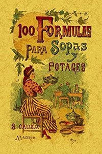100 formulas para preparar sopas y potajes. Recetario economico y sencillo. Edicion Facsimilar