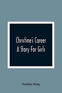 Christine'S Career; A Story For Girls