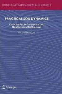 Practical Soil Dynamics: Case Studies in Earthquake and Geotechnical Engineering (Geotechnical, Geological and Earthquake Engineering, Volume 20) [Special Indian Edition - Reprint Year: 2020]