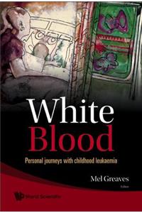 White Blood: Personal Journeys with Childhood Leukaemia: Personal Journeys With Childhood Leukaemia