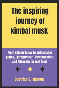 The inspiring journey of kimbal musk