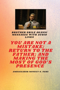 You Are Not A Mistake; Return to the Father; and Making the MOST of God's Presence