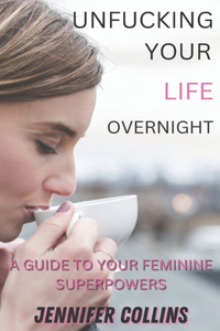 Unfucking Your Life Overnight